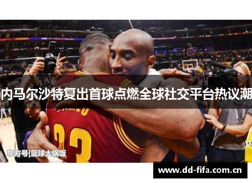 内马尔沙特复出首球点燃全球社交平台热议潮 内马尔沙特复出首球点燃全球社交平台热议潮